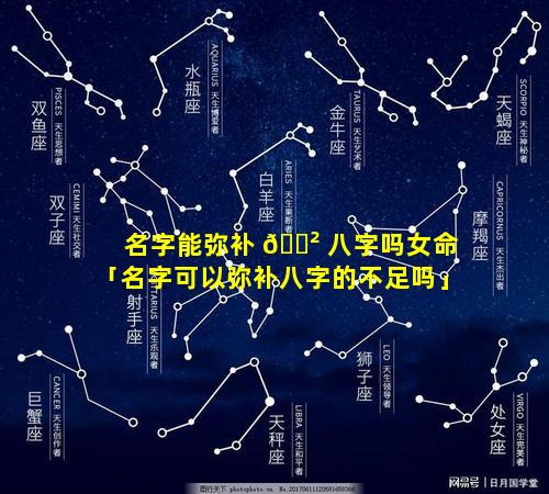 名字能弥补 🌲 八字吗女命「名字可以弥补八字的不足吗」